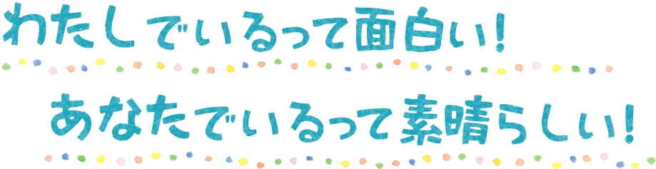 わたしでいるって面白い！あなたでいるって素晴らしい！
